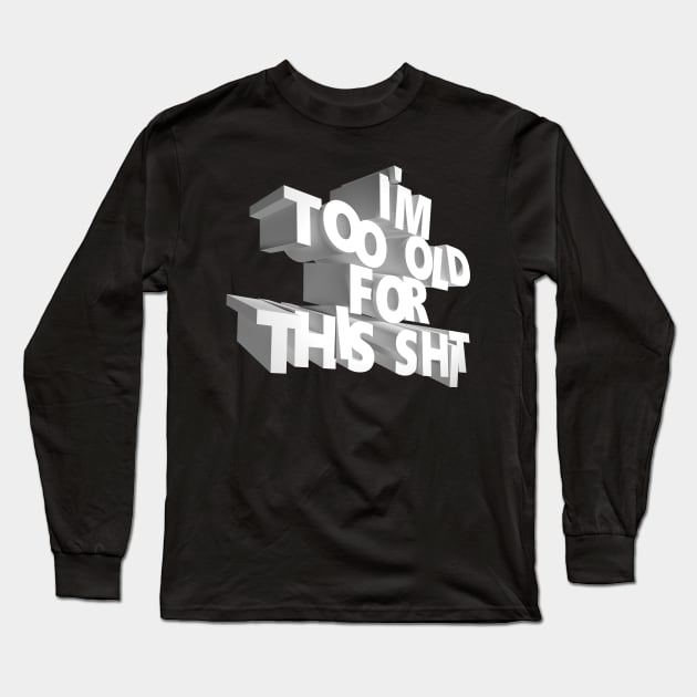 I'm too old for this shit Long Sleeve T-Shirt by HiPolly